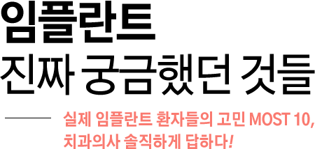 임플란트 진짜 궁금했던 것들 - 실제 임플란트환자들의 고민 MOST 10, 치과의사 솔직하게 답하다!